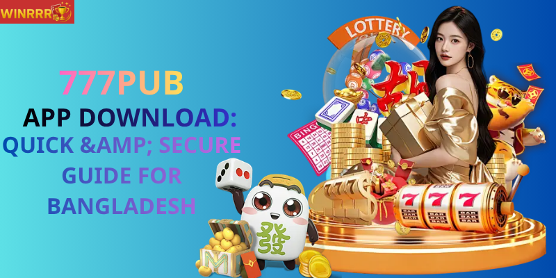 777pub App Download: Quick & Secure Guide for Bangladesh